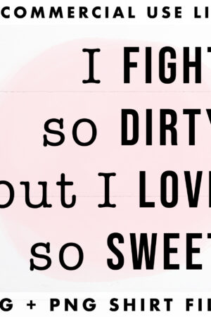 I fight so dirty but I love so sweet svg